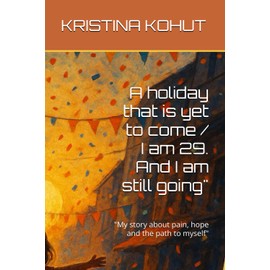 A holiday that is yet to come / I am 29. And I am still going": "My story about pain, hope and the path to myself"