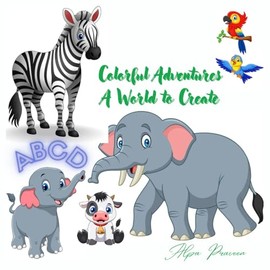 Colorful Adventures A World to Create: Unlock Your Imagination with Every Stroke! Elate Forever !