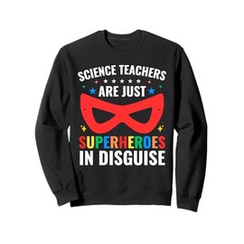 Science Teachers Are Just Superheroes In Disguise Women Men Sweatshirt