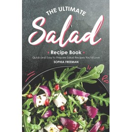The Ultimate Salad Recipe Book: Quick and Easy to Prepare Salad Recipes You'd Love
