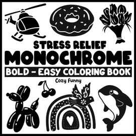 Stress Relief Monochrome: Coloring Book for Adults and Kids, Bold and Easy, Black and White, Simple and Big, One Color Designs Featuring Animals, Foods, Flowers & Cute Things