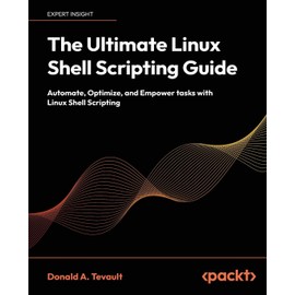 The Ultimate Linux Shell Scripting Guide: Automate, Optimize, and Empower tasks with Linux Shell Scripting