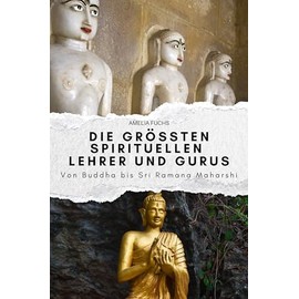 Die größten spirituellen Lehrer und Gurus: Von Buddha bis Sri Ramana Maharshi. Das perfekte Geschenk für Männer und Frauen zu Weihnachten und Geburtstag