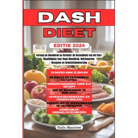  DASH Dieet: Verlaag de Bloeddruk en Verbeter de Gezondheid van Het Hart: Maaltijdplan voor Hoge Bloeddruk, Natriumarme Recepten en Gewichtsbeheersing (Dutch Edition)