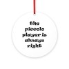 CafePress Piccolo Always Right Round 4" MDF Holiday Ornament
