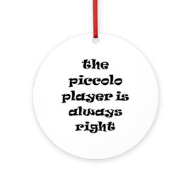 CafePress Piccolo Always Right Round 4" MDF Holiday Ornament