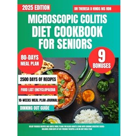 Microscopic Colitis Diet Cookbook For seniors 2025: Relief-Focused Recipes and Gentle Meal Plans for Older Adults Living with Chronic Digestive Issues ... of Gut-Friendly Recipes & an 80-Day Meal Plan