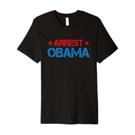 Arrest Obama 2025 Premium T-Shirt