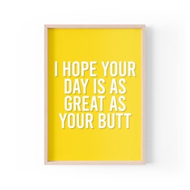 Funny Quote Print | Home Prints | I Hope Your Day Is As Great As Your Butt | Quote Aesthetic Wall Art A4 A3 A5 *FRAME NOT INCLUDED* - PBH128