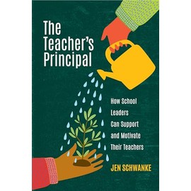 The Teacher's Principal: How School Leaders Can Support and Motivate Their Teachers