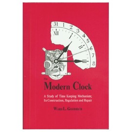 The Modern Clock: A Study of Time Keeping Mechanism; Its Construction, Regulation, and Repair