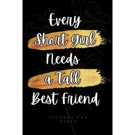 Every Short Girl Needs a Tall Best Friend: Funny Friendship Gifts For Women, Short and Tall best friends gift, Journal for a girls and women |6x9| 120 Pages