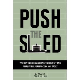 Push the Sled: 7 Skills to Build an Elevated Mindset and Amplify Performance in Any Sport