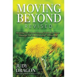 Moving Beyond Revised: Healing The Trauma From Childhood Abuse Through The ThetaHealing® Technique Book 1