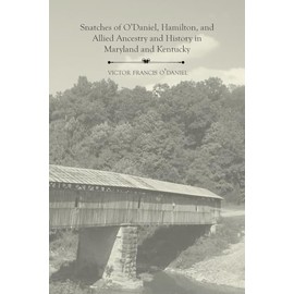 Snatches of O'Daniel, Hamilton, and Allied Ancestry and History in Maryland and Kentucky
