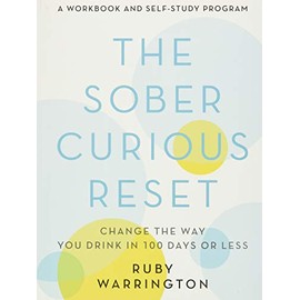 The Sober Curious Reset: Change the Way You Drink in 100 Days or Less