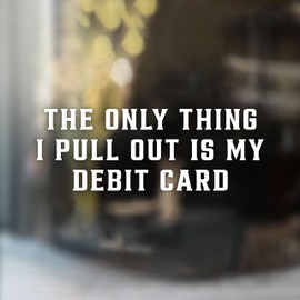 The Only Thing I Pull Out is My Debit Card Car Decal Funny Sarcastic Husband Wife Life Humor Car Window Mirror Decal Accessories Vinyl Waterproof 8 Inches Bumper Sticker Gifts for Mom Dad Friend
