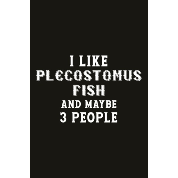 Funny I Like Plecostomus Fish And Maybe 3 People Gratitude