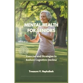 MENTAL HEALTH FOR SENIORS: Exercise and Strategies to Reduce Cognitive Decline
