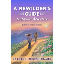 A Rewilder's Guide to Outdoor Adventure: Self-Healing in Nature