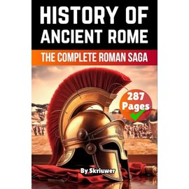 The History of Ancient Rome: The Complete Roman Saga