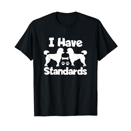 Standard Poodle Owners I Have Standards Funny Poodle T-Shirt
