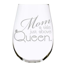 C M Mom Wine Glass"Mom a Title Just Above Queen" 17 oz. stemless wine glass - Laser Engraved - Gift for mom on Mother's Day (stemless)
