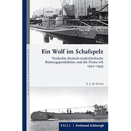 Ein Wolf im Schafspelz: Verdeckte deutsch-niederländische Rüstungsproduktion und die Firma IvS 1922-1945 (Schriften zur Marinegeschichte)