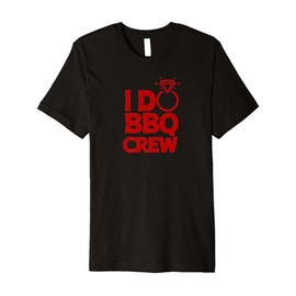 I Do BBQ Crew Matching Wedding Party Rehearsal Dinner Shower Premium T-Shirt