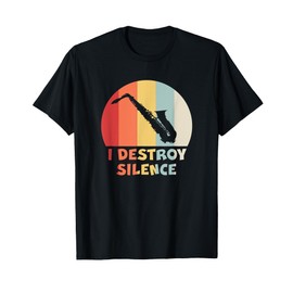 I Destroy Silence Funny Saxophone Player Saxophonist T-Shirt
