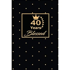 40 YEARS BLESSED: 40th fourtyth Birthday Gift for Women fourty year old daughter, son,boyfriend,girlfriend,men,wife and husband,cute and funny blank lined Gifts Notebook,journal,Diary,planner