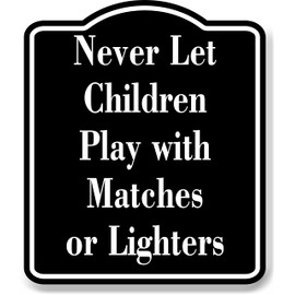Never Let Children Play with Matches or Lighters BLACK Aluminum Composite Sign, 20"x24"
