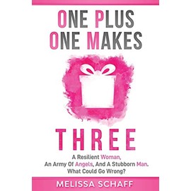One Plus One Makes Three: A Resilient Woman, an Army of Angels, and a Stubborn Man. What Could Go Wrong?