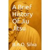 A Brief History Of Jiu Jitsu