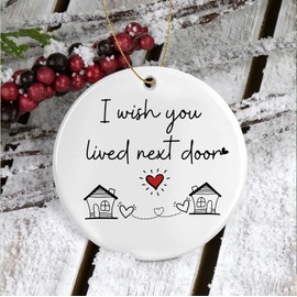 I Wish You Lived Next Door Christmas Ornament - Friendship Gifts for Women Birthday for Best Friends Bestie Soul Sister BFF Long Distance Keepsake Ceramic Ornaments, Going Away Friends Moving Gifts