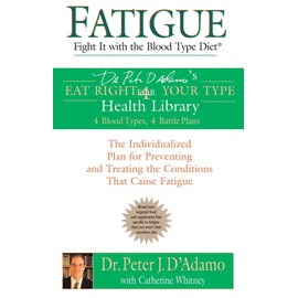 Fatigue: Fight It with the Blood Type Diet: The Individualized Plan for Preventing and Treating the Conditions That Cause Fatigue