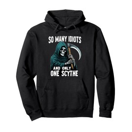 So many idiots and only one scythe Grim Reaper Pullover Hoodie