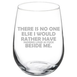 MIP Brand Wine Glass Goblet Wine There Is No One Else I Would Rather Have Snoring Beside Me Funny Husband Boyfriend Couple Gift (17 oz Stemless)