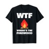 WTF Wheres The Firewood Gift Shirts - Funny Camping Tshirt
