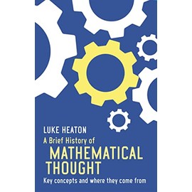 A Brief History of Mathematical Thought: Key concepts and where they come from (Brief Histories)