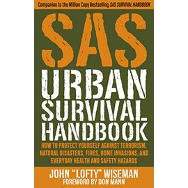 SAS Urban Survival Handbook: How to Protect Yourself Against Terrorism, Natural Disasters, Fires, Home Invasions, and Everyday Health and Safety Hazards