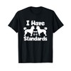 Standard Poodle Owners I Have Standards Funny Poodle T-Shirt