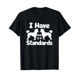 Standard Poodle Owners I Have Standards Funny Poodle T-Shirt