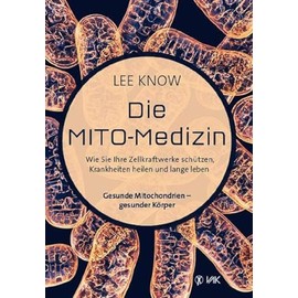 Die Mito-Medizin: Wie Sie Ihre Zellkraftwerke schützen, Krankheiten heilen und lange leben. Gesunde Mitochondrien - gesunder Körper