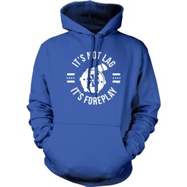 Hoodteez It's Not Lag, It's Foreplay, Turbo Boost Hooded Sweatshirt, XXL Royal