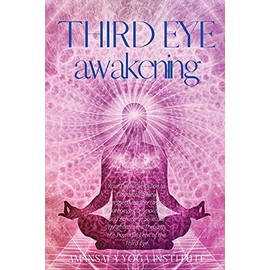 Third Eye Awakening: Your Definitive Guide to Discovering New Perspectives, Increasing Awareness, Consciousness and Achieving Spiritual Enlightenment Through the Powerful Lens of the Third Eye
