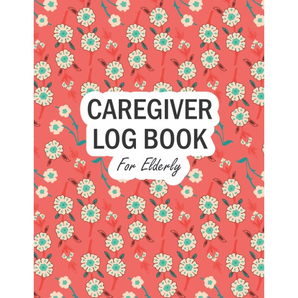 Caregiver Log Book for Elderly: Keep Tracking for the Elderly