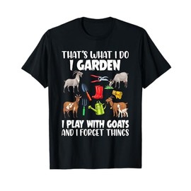 That's What I Do I Garden I Play With Goats I Forget Things T-Shirt