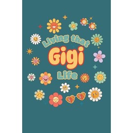Living That Gigi Life Journal: Thoughtful gift for Gigi, grandma-to-be, or first-time grandmother. Perfect for journaling daily thoughts, reflections, ... Cute retro floral lined writing notebook.