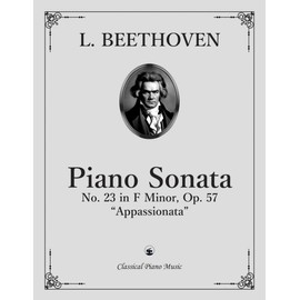 Piano Sonata No. 23 in F Minor, Op. 57 “Appassionata” - Ludwig Van BEETHOVEN - Classical Piano Music: Dramatic and powerful Romantic masterpiece • ... for pianists, students, and music enthusiasts